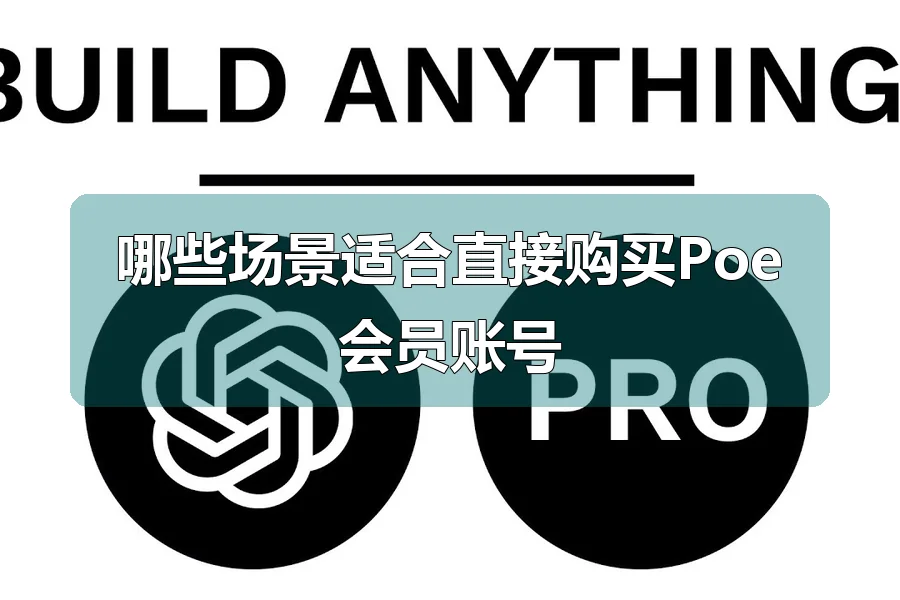 哪些场景适合直接购买Poe会员账号